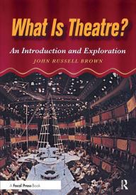 Title: What is Theatre?: An Introduction and Exploration, Author: John Brown