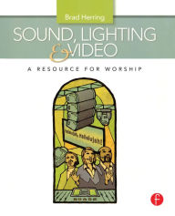 Title: Sound, Lighting and Video: A Resource for Worship, Author: Brad Herring