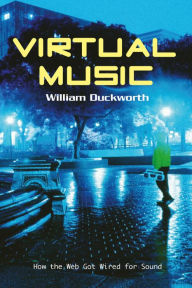 Title: Virtual Music: How the Web Got Wired for Sound, Author: William Duckworth