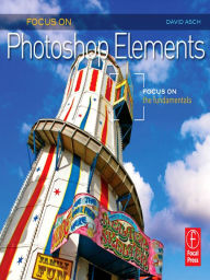 Title: Focus On Photoshop Elements: Focus on the Fundamentals, Author: David Asch