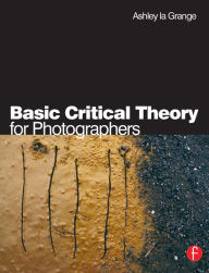 Title: Basic Critical Theory for Photographers, Author: Ashley la Grange