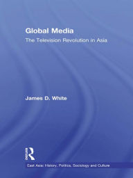 Title: Global Media: The Television Revolution in Asia, Author: James D. White