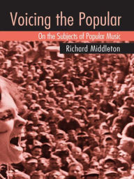 Title: Voicing the Popular: On the Subjects of Popular Music, Author: Richard Middleton