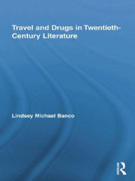 Title: Travel and Drugs in Twentieth-Century Literature, Author: Lindsey Michael Banco