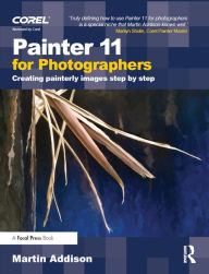 Title: Painter 11 for Photographers: Creating painterly images step by step, Author: Martin Addison