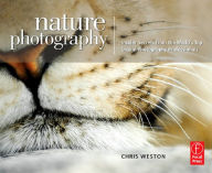 Title: Nature Photography: Insider Secrets from the World's Top Digital Photography Professionals, Author: Chris Weston