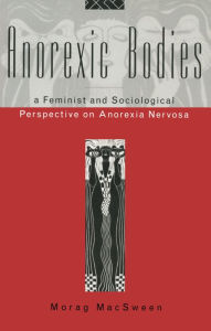 Title: Anorexic Bodies: A Feminist and Sociological Perspective on Anorexia Nervosa, Author: Morag MacSween