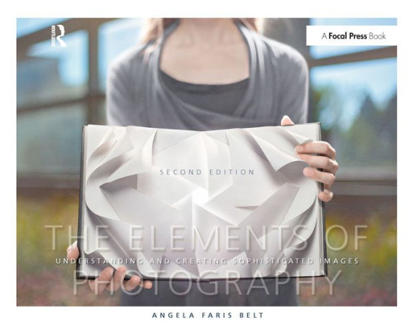 The Elements of Photography: Understanding and Creating Sophisticated Images