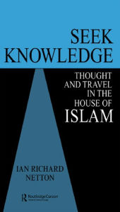 Title: Seek Knowledge: Thought and Travel in the House of Islam, Author: Ian Richard Netton