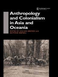 Title: Anthropology and Colonialism in Asia: Comparative and Historical Colonialism, Author: Jan van Bremen