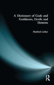 Title: A Dictionary of Gods and Goddesses, Devils and Demons, Author: Manfred Lurker