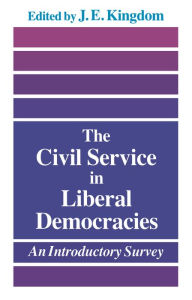 Title: The Civil Service in Liberal Democracies: An Introductory Survey, Author: John Kingdom