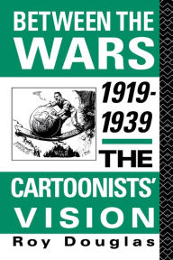Title: Between the Wars 1919-1939: The Cartoonists' Vision, Author: Dr Roy Douglas