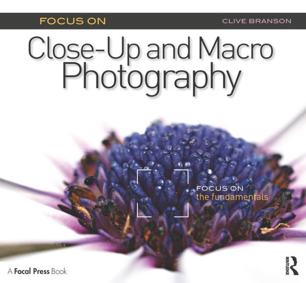 Focus On Close-Up and Macro Photography (Focus On series): Focus on the Fundamentals