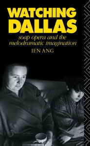 Title: Watching Dallas: Soap Opera and the Melodramatic Imagination, Author: Ien Ang