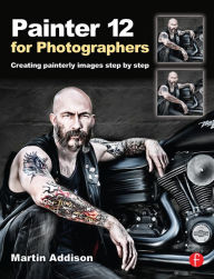 Title: Painter 12 for Photographers: Creating painterly images step by step, Author: Martin Addison