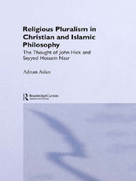 Title: Religious Pluralism in Christian and Islamic Philosophy: The Thought of John Hick and Seyyed Hossein Nasr, Author: Adnan Aslan