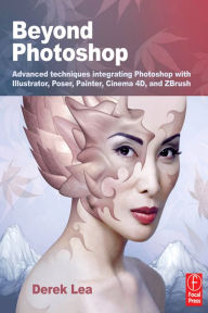 Title: Beyond Photoshop: Advanced techniques using Illustrator, Poser, Painter, and more, Author: Derek Lea