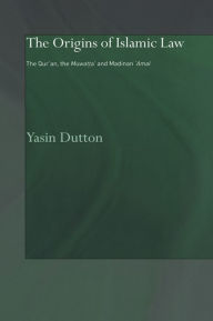 Title: The Origins of Islamic Law: The Qur'an, the Muwatta' and Madinan Amal, Author: Yasin Dutton