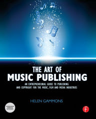 Title: The Art of Music Publishing: An entrepreneurial guide to publishing and copyright for the music, film, and media industries, Author: Helen Gammons