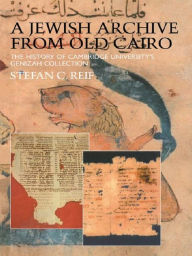 Title: A Jewish Archive from Old Cairo: The History of Cambridge University's Genizah Collection, Author: Stefan  Reif