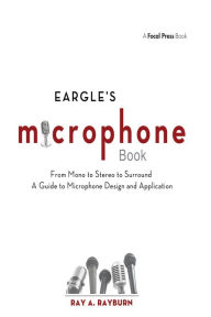 Title: Eargle's The Microphone Book: From Mono to Stereo to Surround - A Guide to Microphone Design and Application, Author: Ray Rayburn