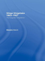 Title: Shiga Shigetaka 1863-1927: The Forgotten Enlightener, Author: Masako Gavin