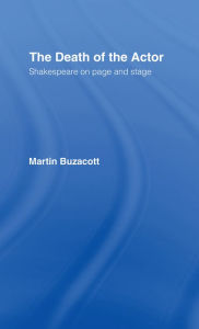 Title: The Death of the Actor: Shakespeare on Page and Stage, Author: Martin Buzacott