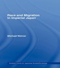 Title: Race and Migration in Imperial Japan, Author: Michael Weiner