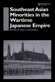 Title: Southeast Asian Minorities in the Wartime Japanese Empire, Author: Paul H. Kratoska