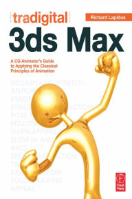 Title: Tradigital 3ds Max: A CG Animator's Guide to Applying the Classical Principles of Animation, Author: Richard Lapidus