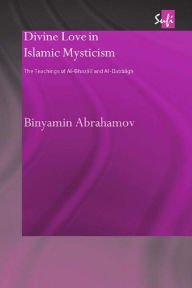 Title: Divine Love in Islamic Mysticism: The Teachings of al-Ghazali and al-Dabbagh, Author: Binyamin Abrahamov