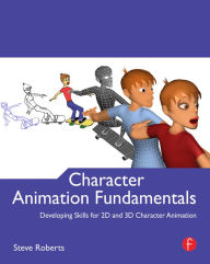 Title: Character Animation Fundamentals: Developing Skills for 2D and 3D Character Animation, Author: Steve Roberts
