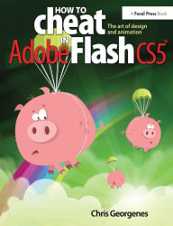 Title: How to Cheat in Adobe Flash CS5: The Art of Design and Animation, Author: Chris Georgenes