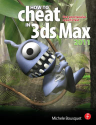 Title: How to Cheat in 3ds Max 2011: Get Spectacular Results Fast, Author: Michele Bousquet