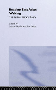 Title: Reading East Asian Writing: The Limits of Literary Theory, Author: Michel Hockx