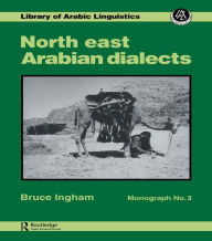 Title: North East Arabian Dialects: Monograph 3, Author: Bruce Ingham