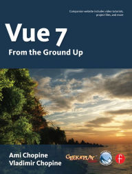 Title: Vue 7: From the Ground Up: The Official Guide, Author: Ami & Vladimir Chopine