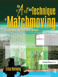 Title: The Art and Technique of Matchmoving: Solutions for the VFX Artist, Author: Erica Hornung