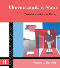 Title: Unreasonable Men: Masculinity and Social Theory, Author: Victor J. Seidler