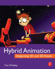 Title: Hybrid Animation: Integrating 2D and 3D Assets, Author: Tina O'Hailey
