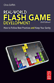 Title: Real-World Flash Game Development: How to Follow Best Practices AND Keep Your Sanity, Author: Christopher Griffith