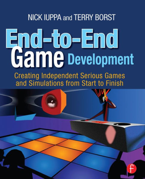End-to-End Game Development: Creating Independent Serious Games and Simulations from Start to Finish