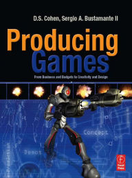 Title: Producing Games: From Business and Budgets to Creativity and Design, Author: D S. Cohen