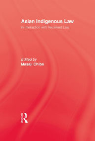 Title: Asian Indigenous Law: In Interaction with Received Law, Author: Masaji Chiba