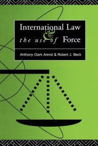 Title: International Law and the Use of Force: Beyond the U.N. Charter Paradigm, Author: Anthony Clark Arend