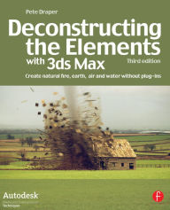 Title: Deconstructing the Elements with 3ds Max: Create natural fire, earth, air and water without plug-ins, Author: Pete Draper