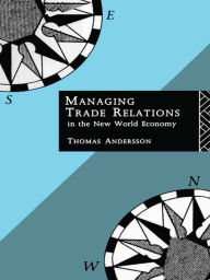 Title: Managing Trade Relations in the New World Economy, Author: Thomas Andersson