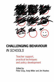 Title: Challenging Behaviour in Schools: Teacher support, practical techniques and policy development, Author: Peter Gray