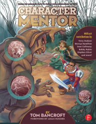 Title: Character Mentor: Learn by Example to Use Expressions, Poses, and Staging to Bring Your Characters to Life, Author: Tom Bancroft